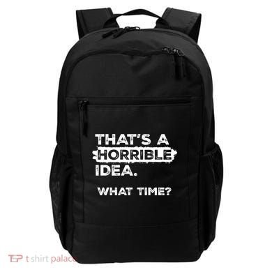 Thats A Horrible Idea What Time Funny Sarcastic Drinking Humor  Backpack