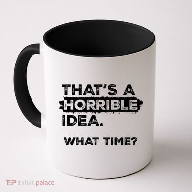 Thats A Horrible Idea What Time Funny Sarcastic Drinking Humor  Coffee Mug
