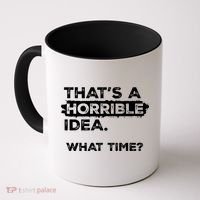 Thats A Horrible Idea What Time Funny Sarcastic Drinking Humor  Coffee Mug thumb 0