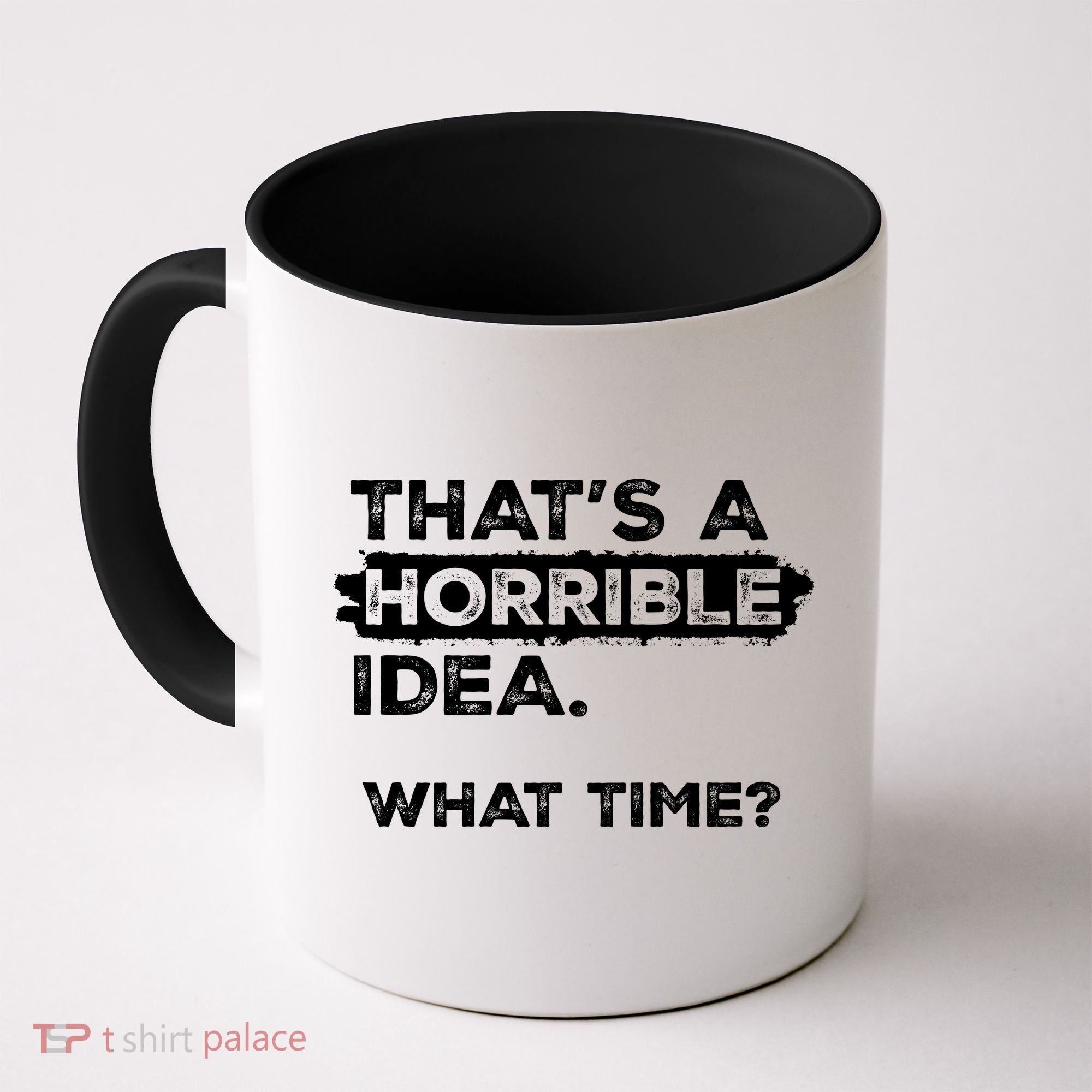 Thats A Horrible Idea What Time Funny Sarcastic Drinking Humor  Coffee Mug