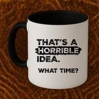 Thats A Horrible Idea What Time Funny Sarcastic Drinking Humor  Coffee Mug thumb 2