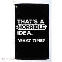 Thats A Horrible Idea What Time Funny Sarcastic Drinking Humor  Golf Towel thumb 0