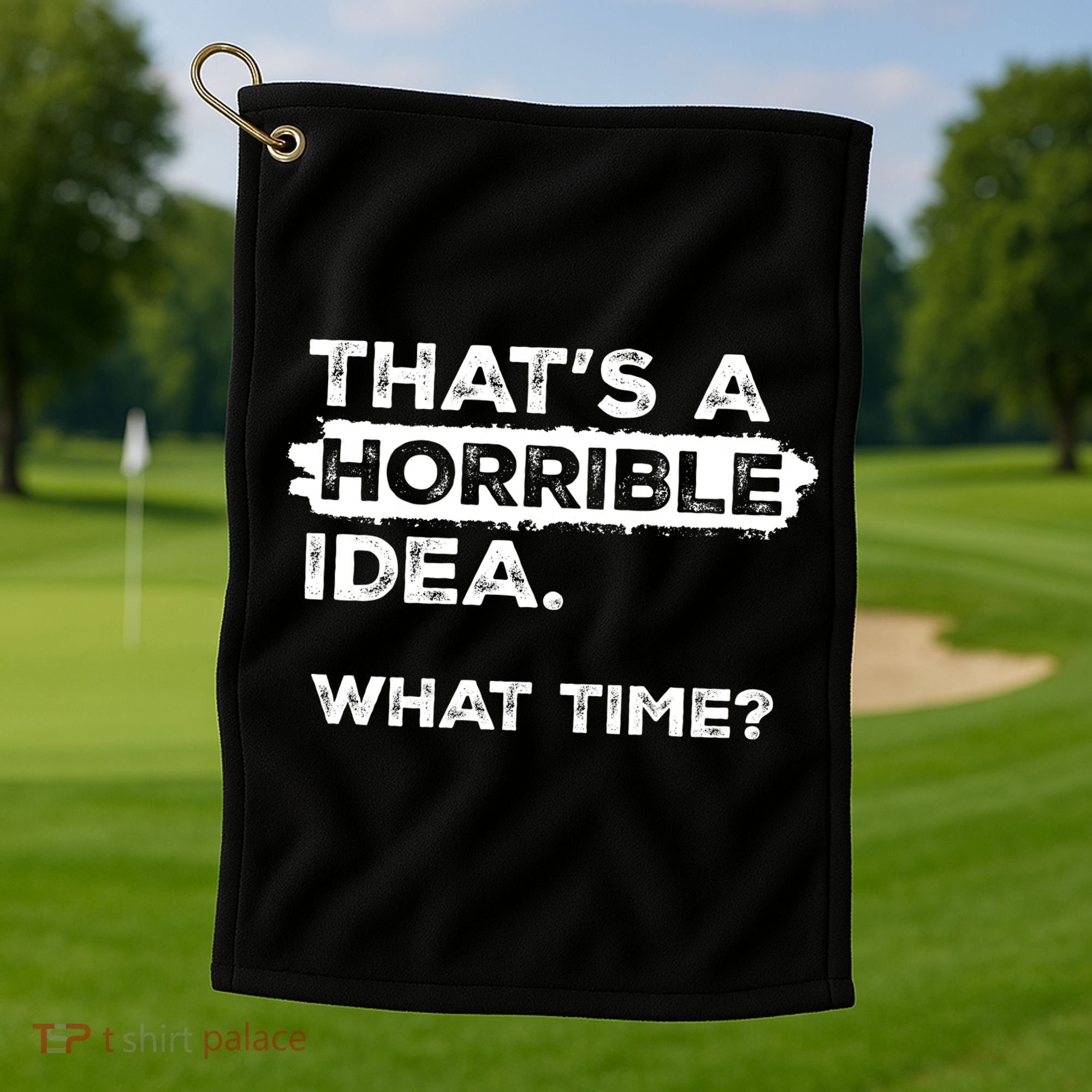 Thats A Horrible Idea What Time Funny Sarcastic Drinking Humor  Golf Towel