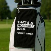 Thats A Horrible Idea What Time Funny Sarcastic Drinking Humor  Golf Towel thumb 2