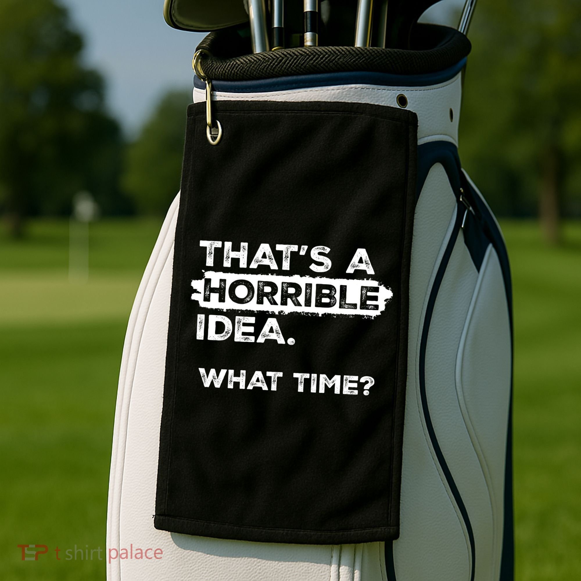 Thats A Horrible Idea What Time Funny Sarcastic Drinking Humor  Golf Towel
