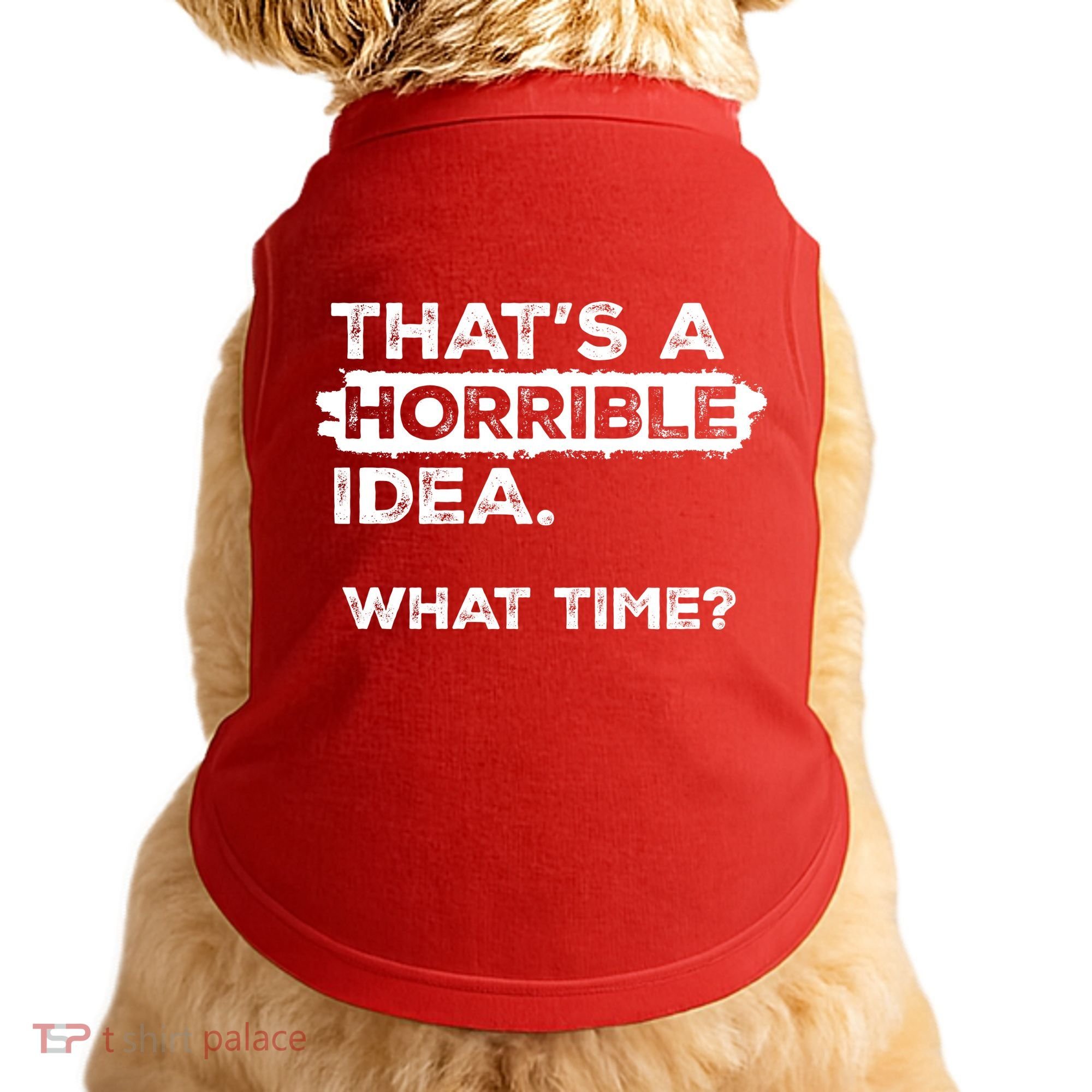 Thats A Horrible Idea What Time Funny Sarcastic Drinking Humor  Doggie Tank