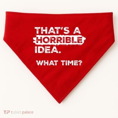 Thats A Horrible Idea What Time Funny Sarcastic Drinking Humor  USA-Made Doggie Bandana