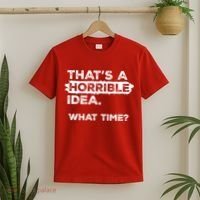 Thats A Horrible Idea What Time Funny Sarcastic Drinking Humor  T-Shirt thumb 2