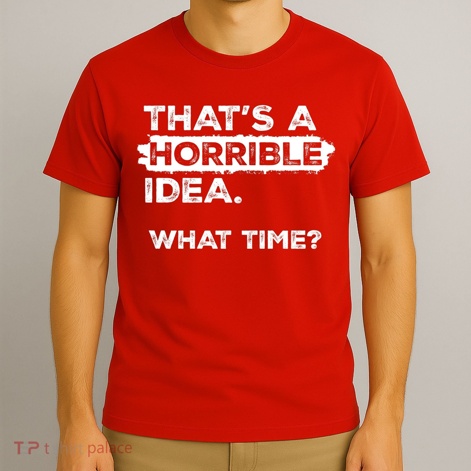 Thats A Horrible Idea What Time Funny Sarcastic Drinking Humor  T-Shirt