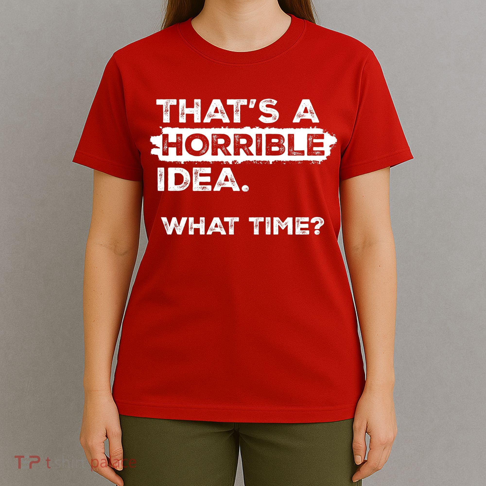 Thats A Horrible Idea What Time Funny Sarcastic Drinking Humor  T-Shirt