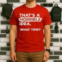 Thats A Horrible Idea What Time Funny Sarcastic Drinking Humor  T-Shirt thumb 6