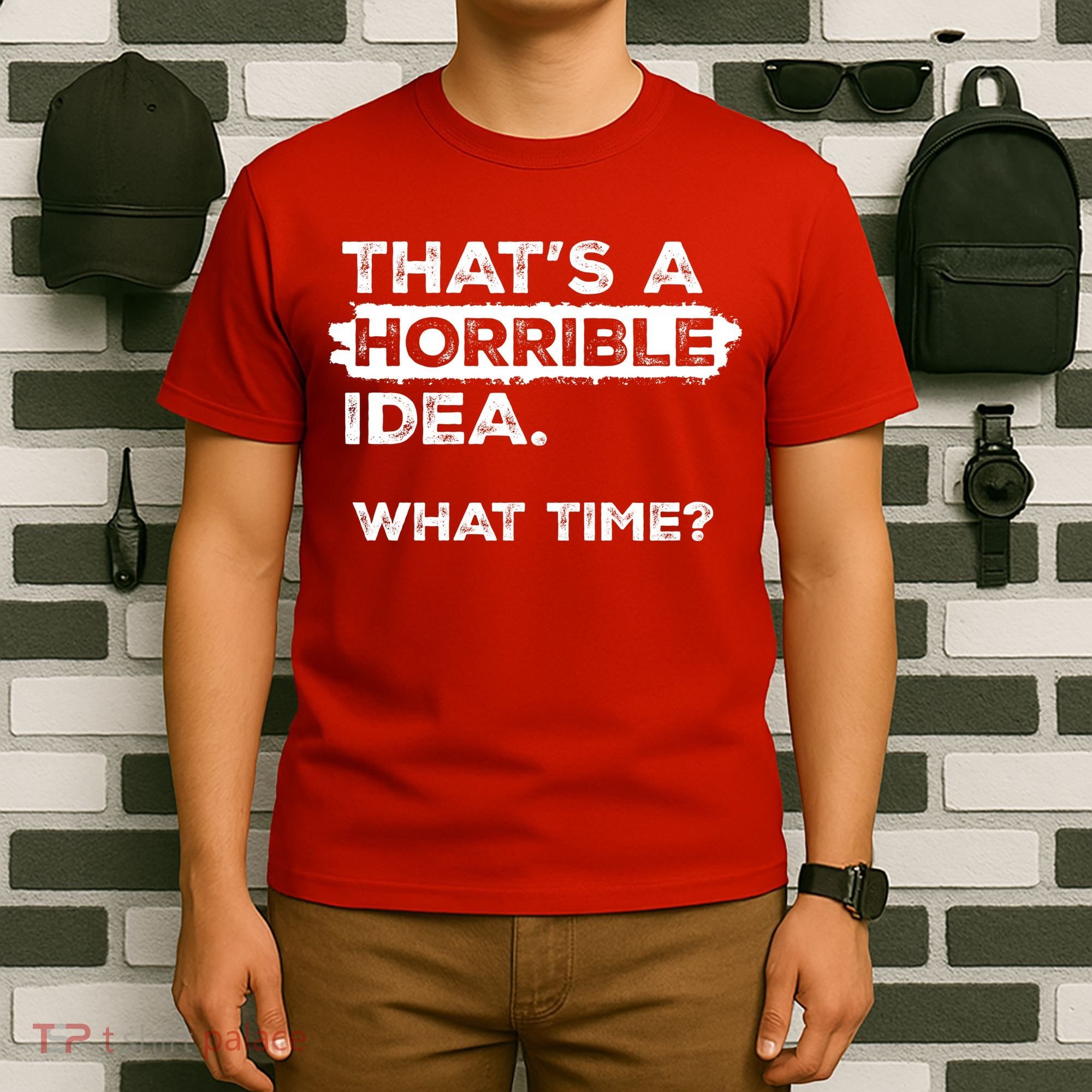 Thats A Horrible Idea What Time Funny Sarcastic Drinking Humor  T-Shirt