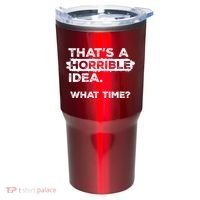 Thats A Horrible Idea What Time Funny Sarcastic Drinking Humor  Tumbler thumb 0