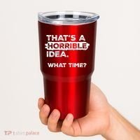 Thats A Horrible Idea What Time Funny Sarcastic Drinking Humor  Tumbler thumb 2