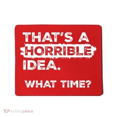 Thats A Horrible Idea What Time Funny Sarcastic Drinking Humor  Mousepad