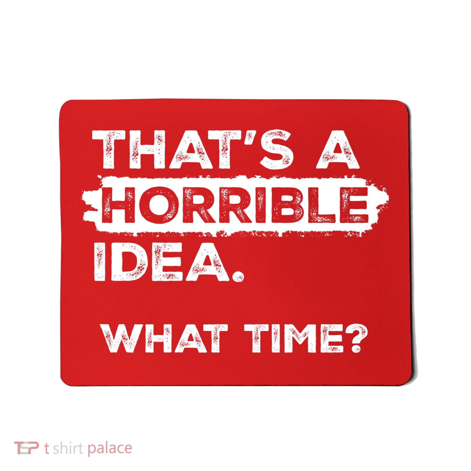 Thats A Horrible Idea What Time Funny Sarcastic Drinking Humor  Mousepad
