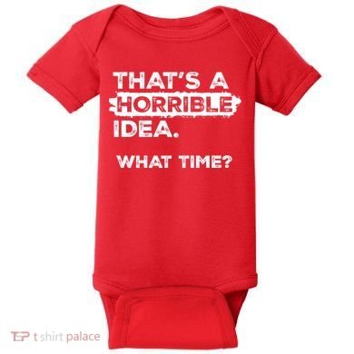 Thats A Horrible Idea What Time Funny Sarcastic Drinking Humor  Baby Bodysuit