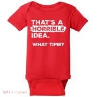 Thats A Horrible Idea What Time Funny Sarcastic Drinking Humor  Baby Bodysuit thumb 0
