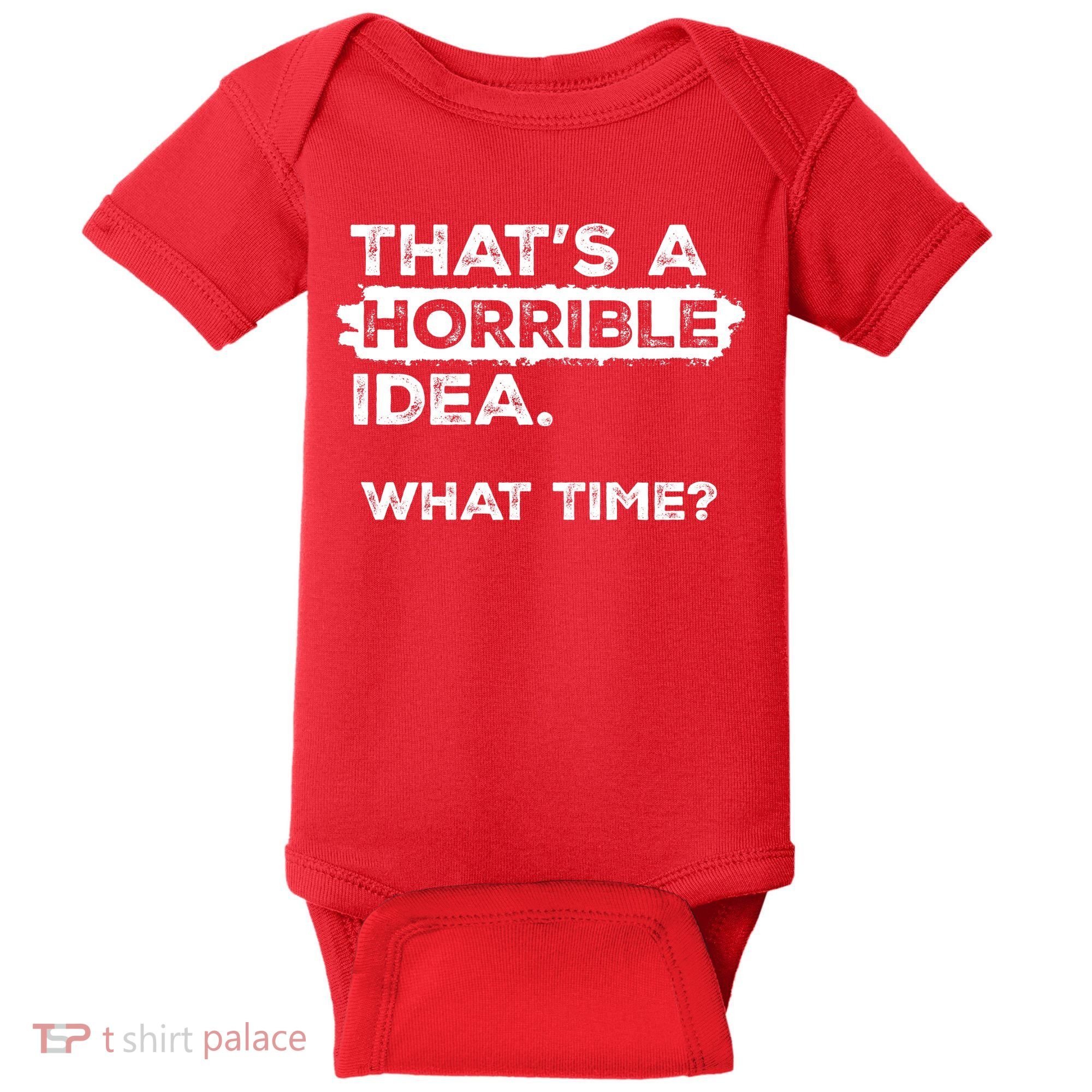 Thats A Horrible Idea What Time Funny Sarcastic Drinking Humor  Baby Bodysuit