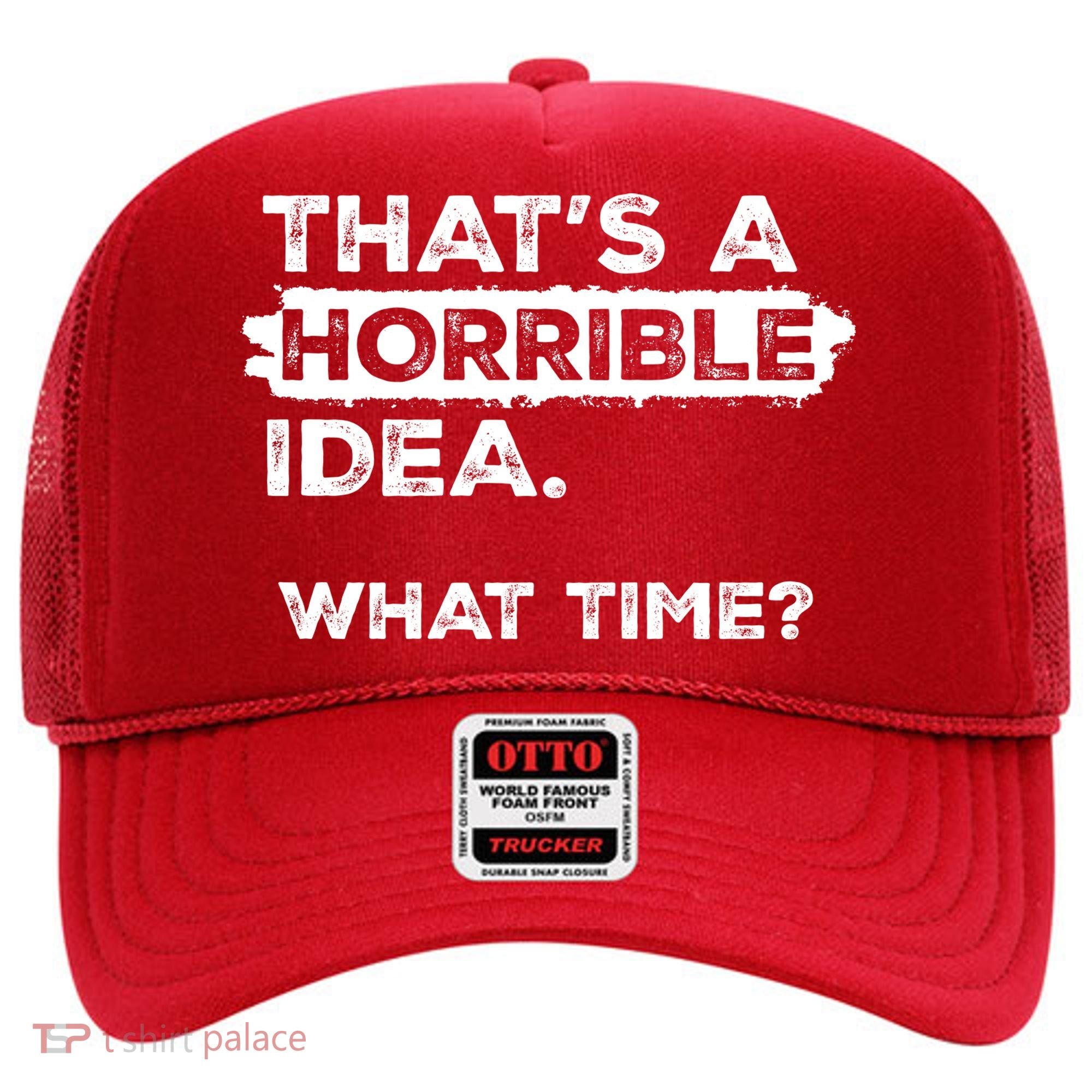 Thats A Horrible Idea What Time Funny Sarcastic Drinking Humor  Hat