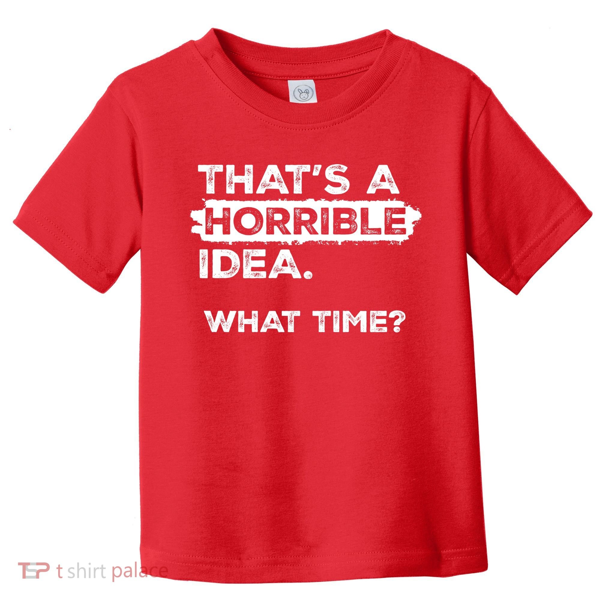 Thats A Horrible Idea What Time Funny Sarcastic Drinking Humor  Toddler T-Shirt