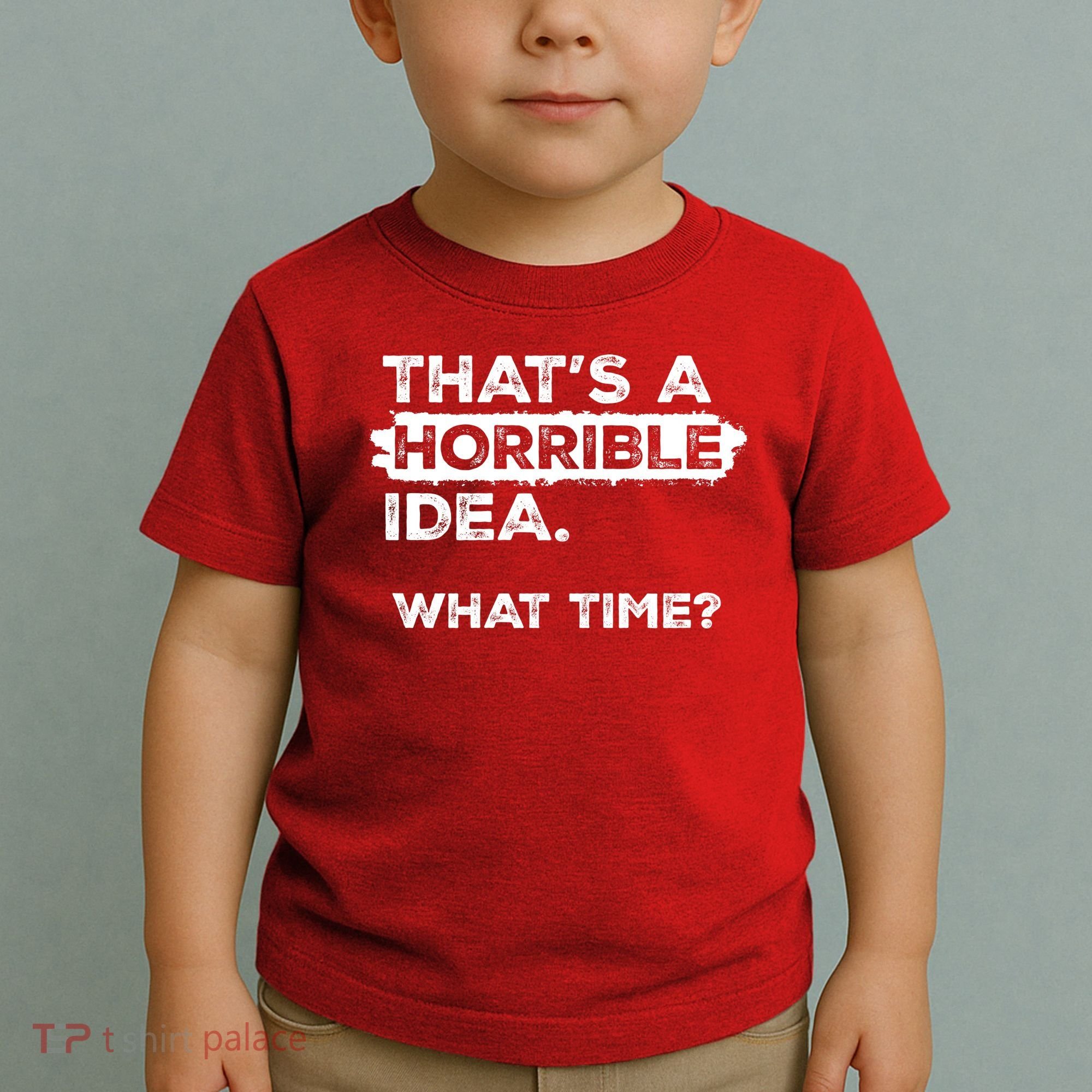 Thats A Horrible Idea What Time Funny Sarcastic Drinking Humor  Toddler T-Shirt