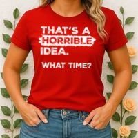 Thats A Horrible Idea What Time Funny Sarcastic Drinking Humor  Women's T-Shirt thumb 2