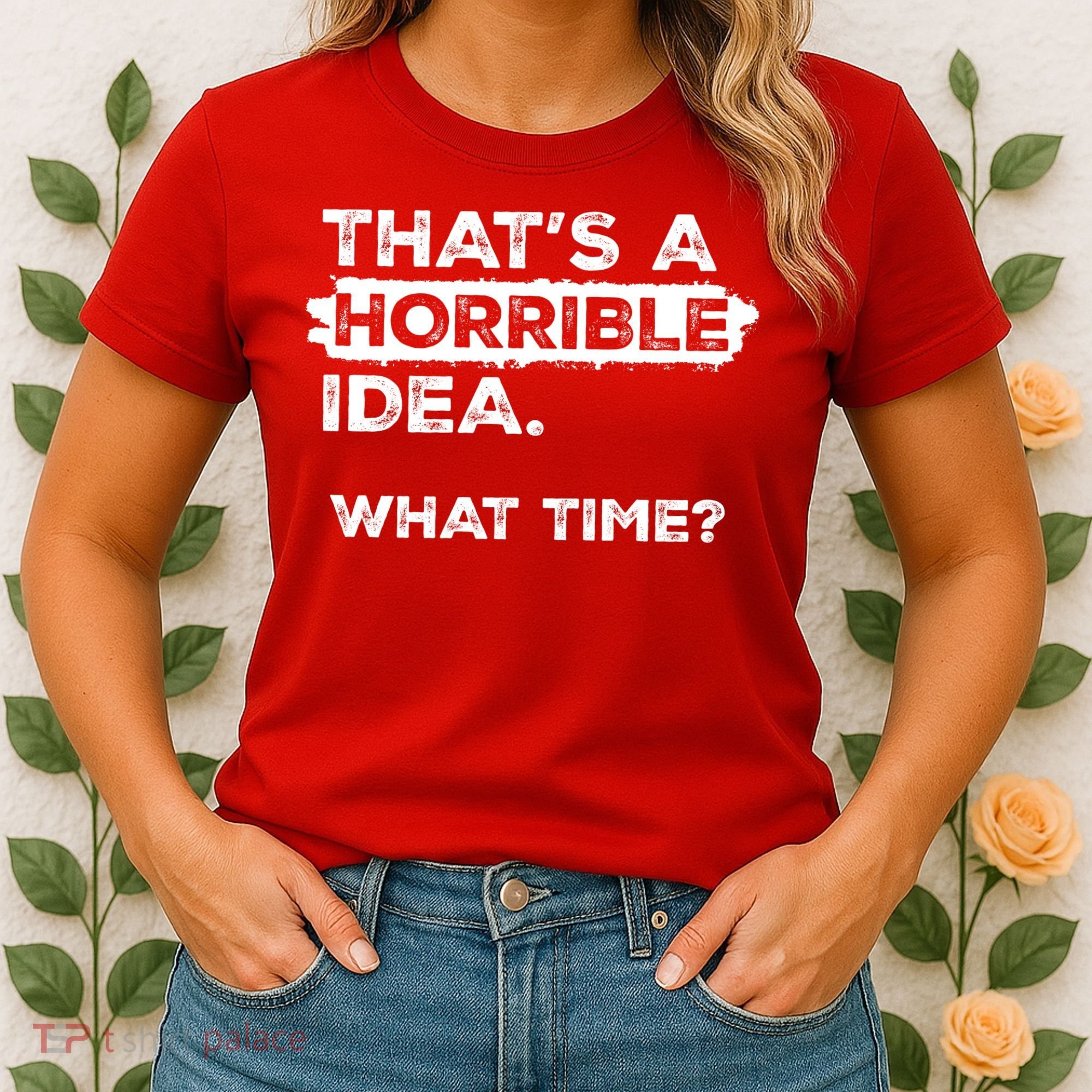 Thats A Horrible Idea What Time Funny Sarcastic Drinking Humor  Women's T-Shirt