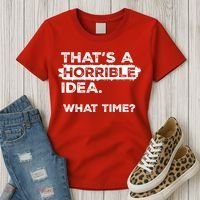 Thats A Horrible Idea What Time Funny Sarcastic Drinking Humor  Women's T-Shirt thumb 3