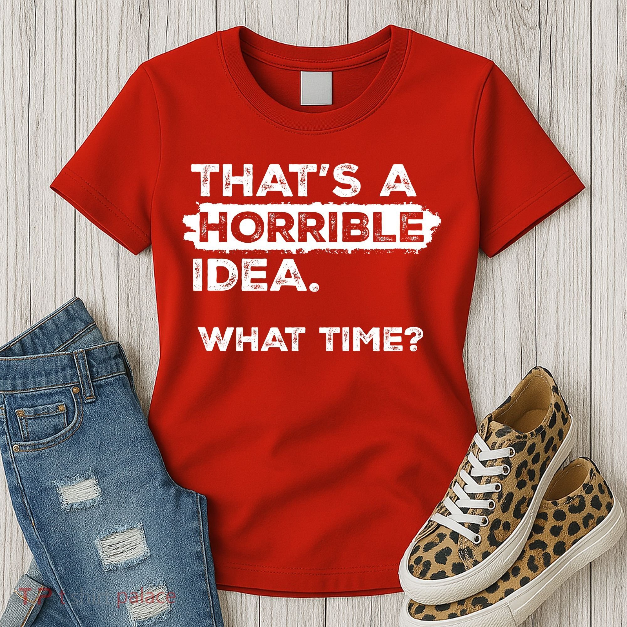 Thats A Horrible Idea What Time Funny Sarcastic Drinking Humor  Women's T-Shirt