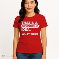 Thats A Horrible Idea What Time Funny Sarcastic Drinking Humor  Women's T-Shirt thumb 4