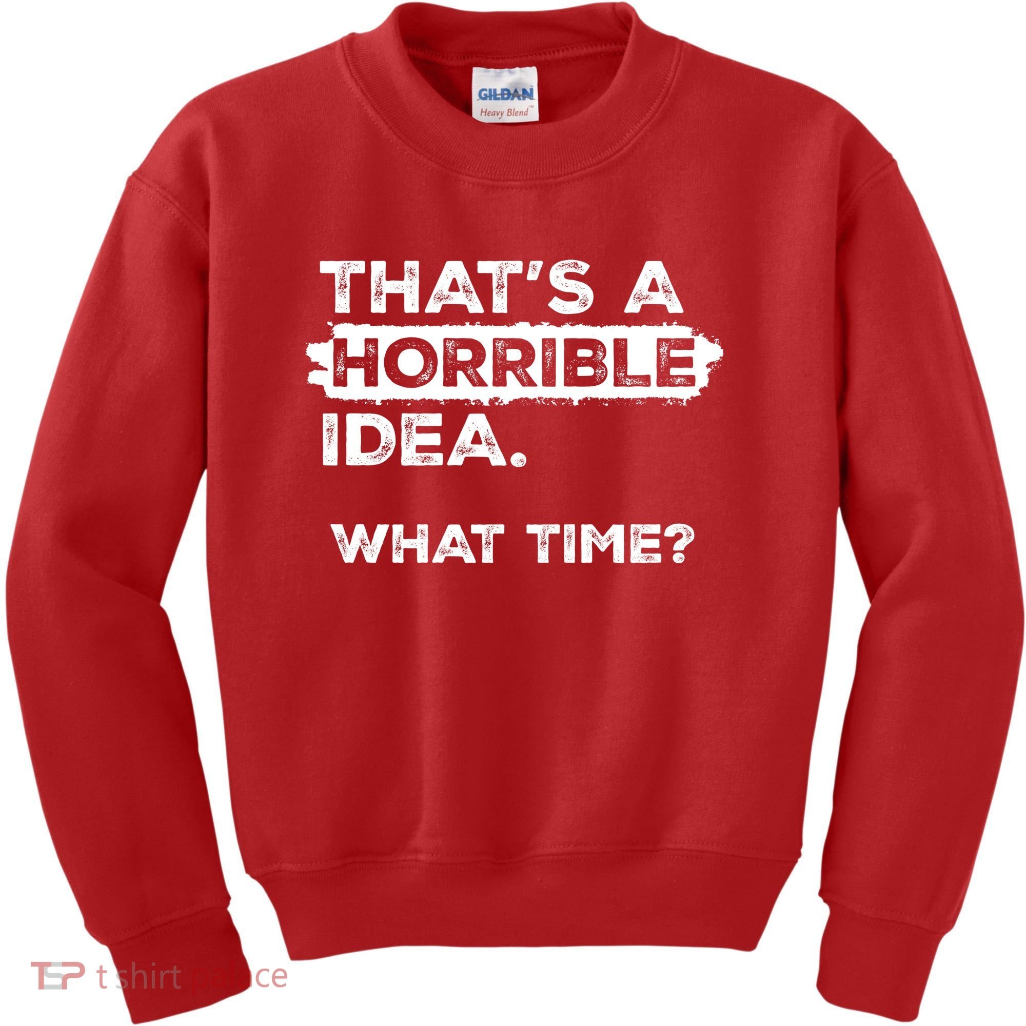 Thats A Horrible Idea What Time Funny Sarcastic Drinking Humor  Kids Sweatshirt