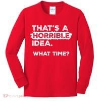 Thats A Horrible Idea What Time Funny Sarcastic Drinking Humor  Kids Long Sleeve Shirt thumb 0