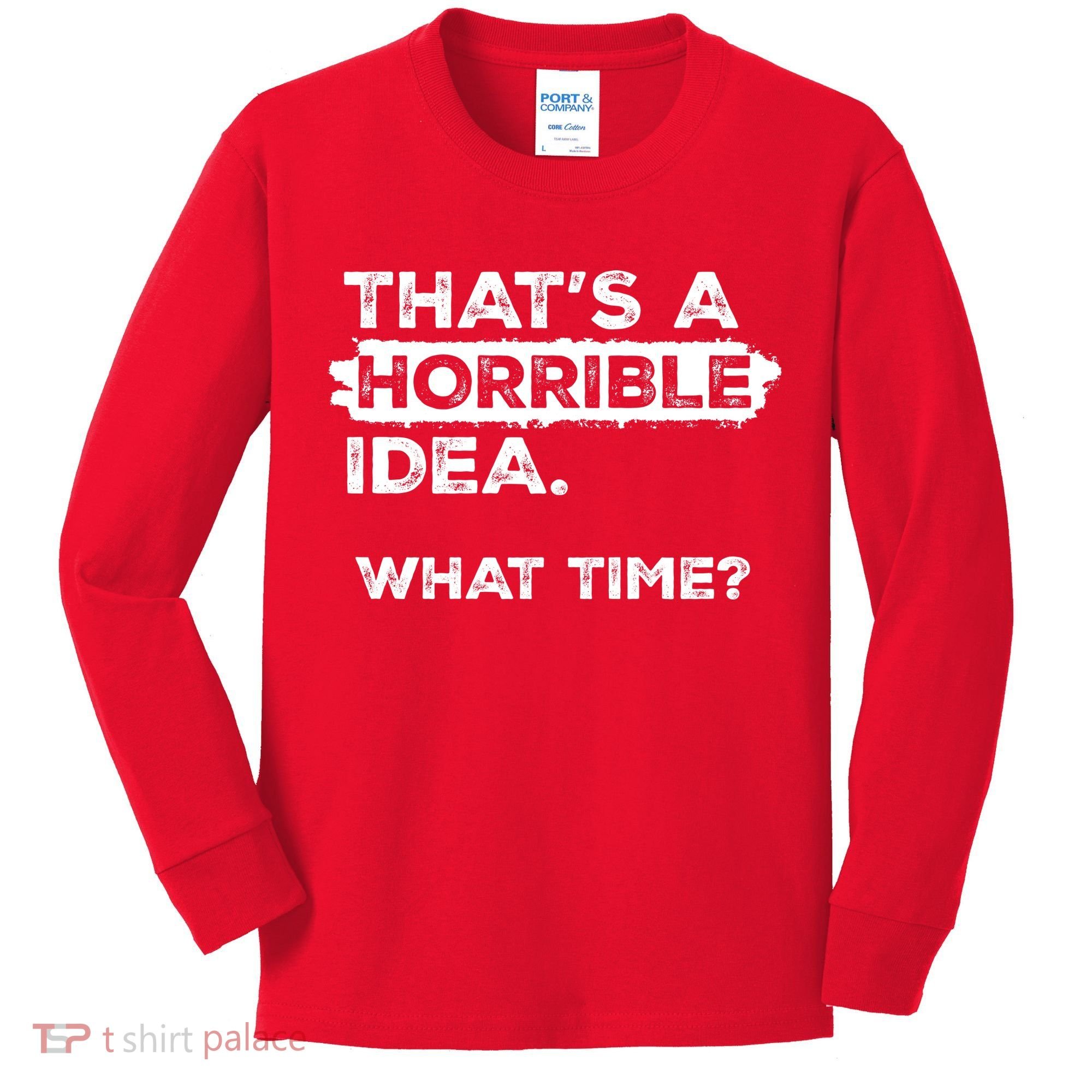 Thats A Horrible Idea What Time Funny Sarcastic Drinking Humor  Kids Long Sleeve Shirt