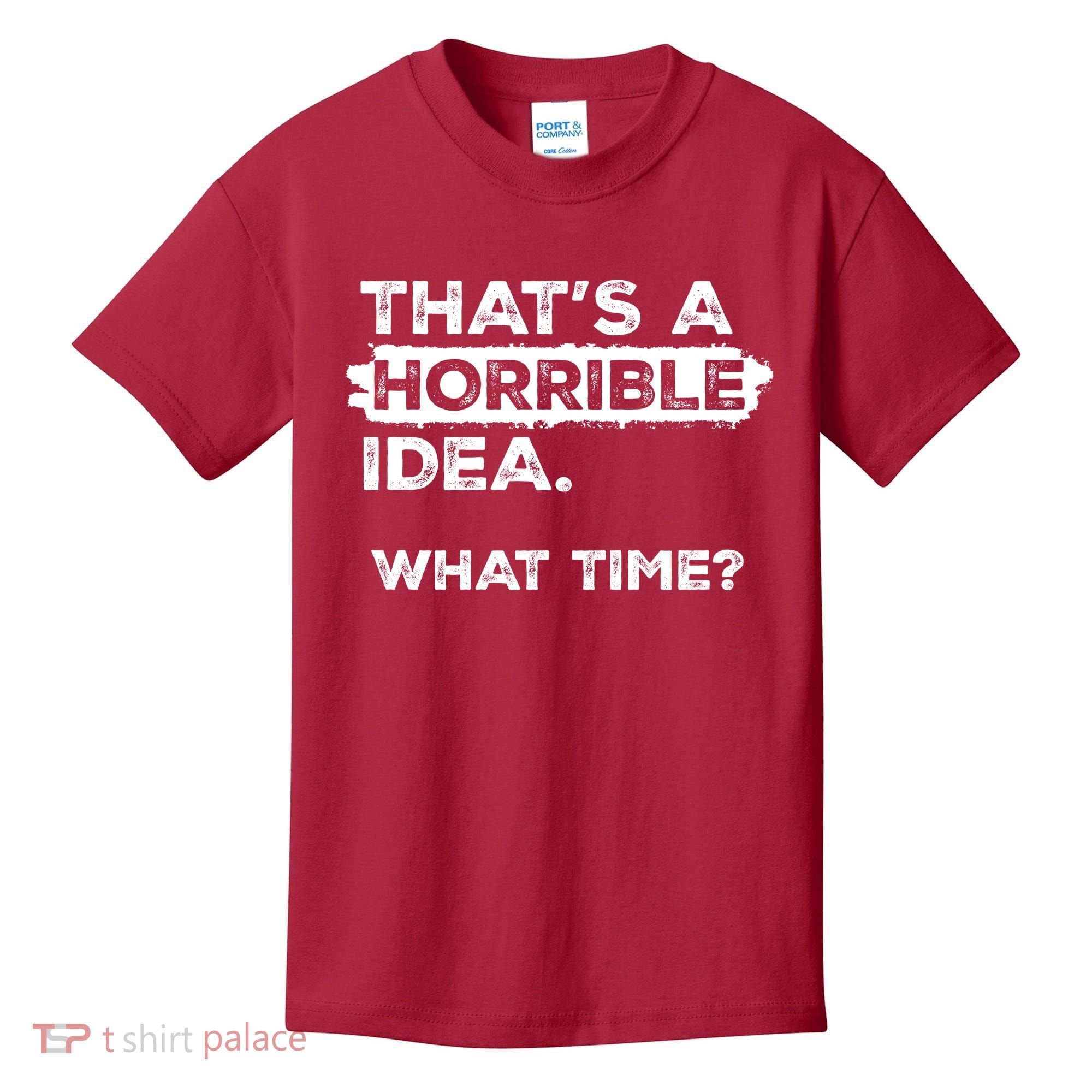 Thats A Horrible Idea What Time Funny Sarcastic Drinking Humor  Kids T-Shirt