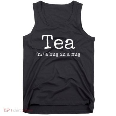 Tea A Hug In A Mug Tea Drinker Drinking Fan Enthusiast Tank Top