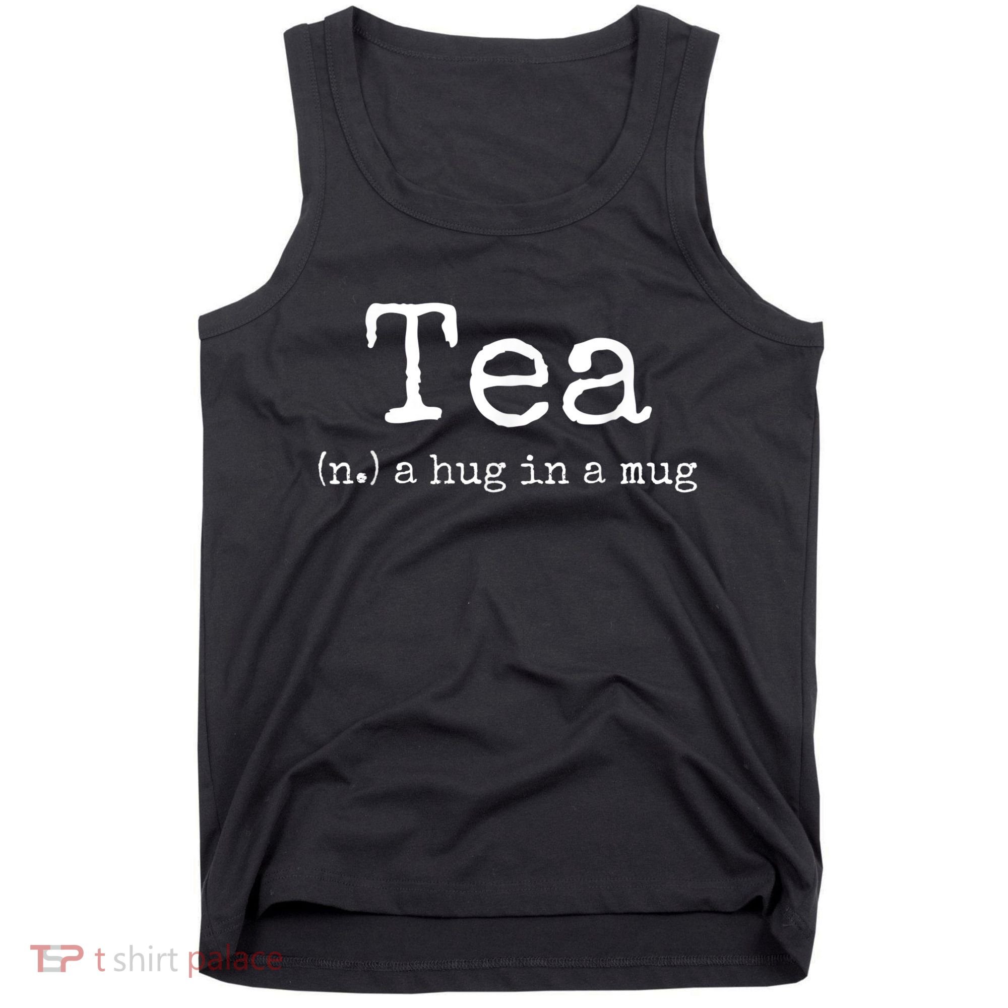 Tea A Hug In A Mug Tea Drinker Drinking Fan Enthusiast Tank Top