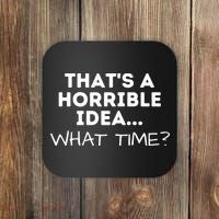 That's A Horrible Idea What Time Funny Saying Coaster thumb 0