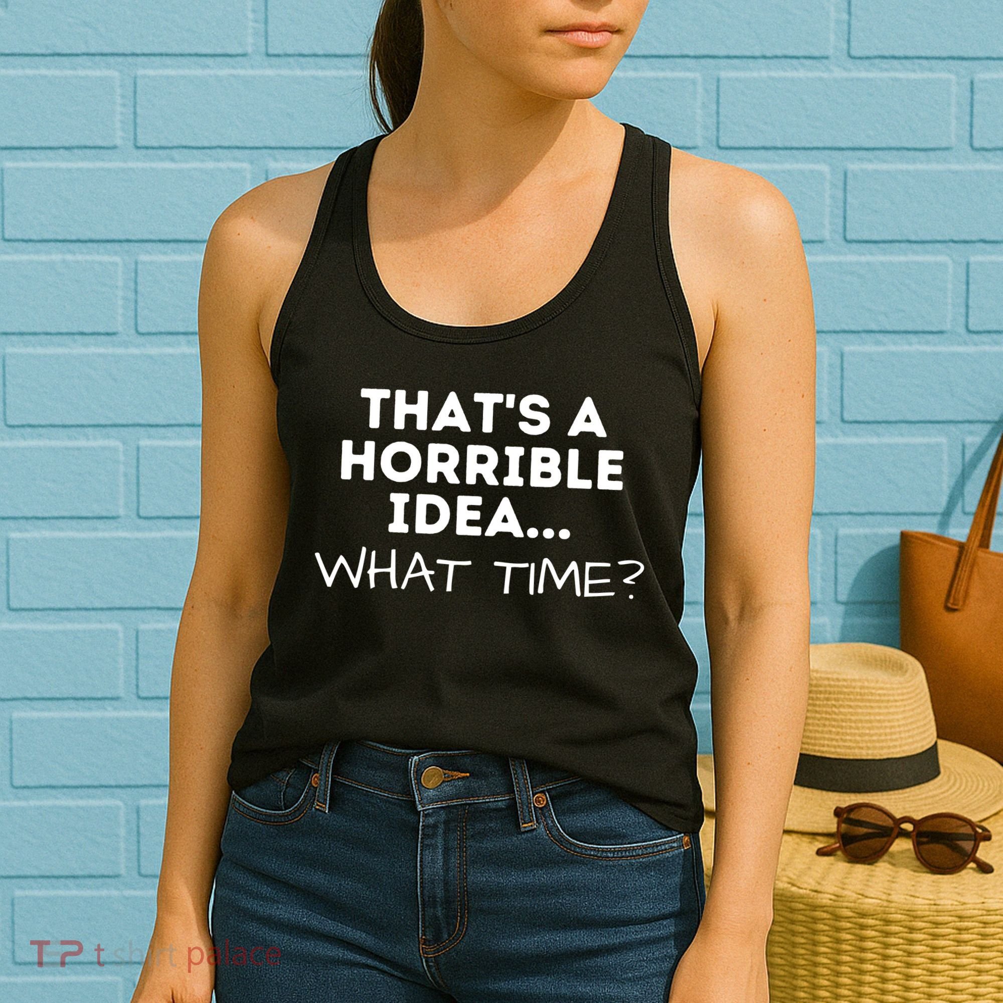 That's A Horrible Idea What Time Funny Saying Women's Tank Top