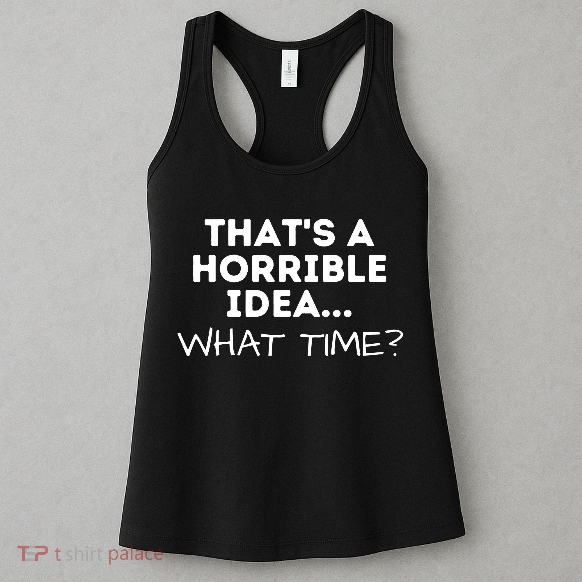 That's A Horrible Idea What Time Funny Saying Women's Tank Top
