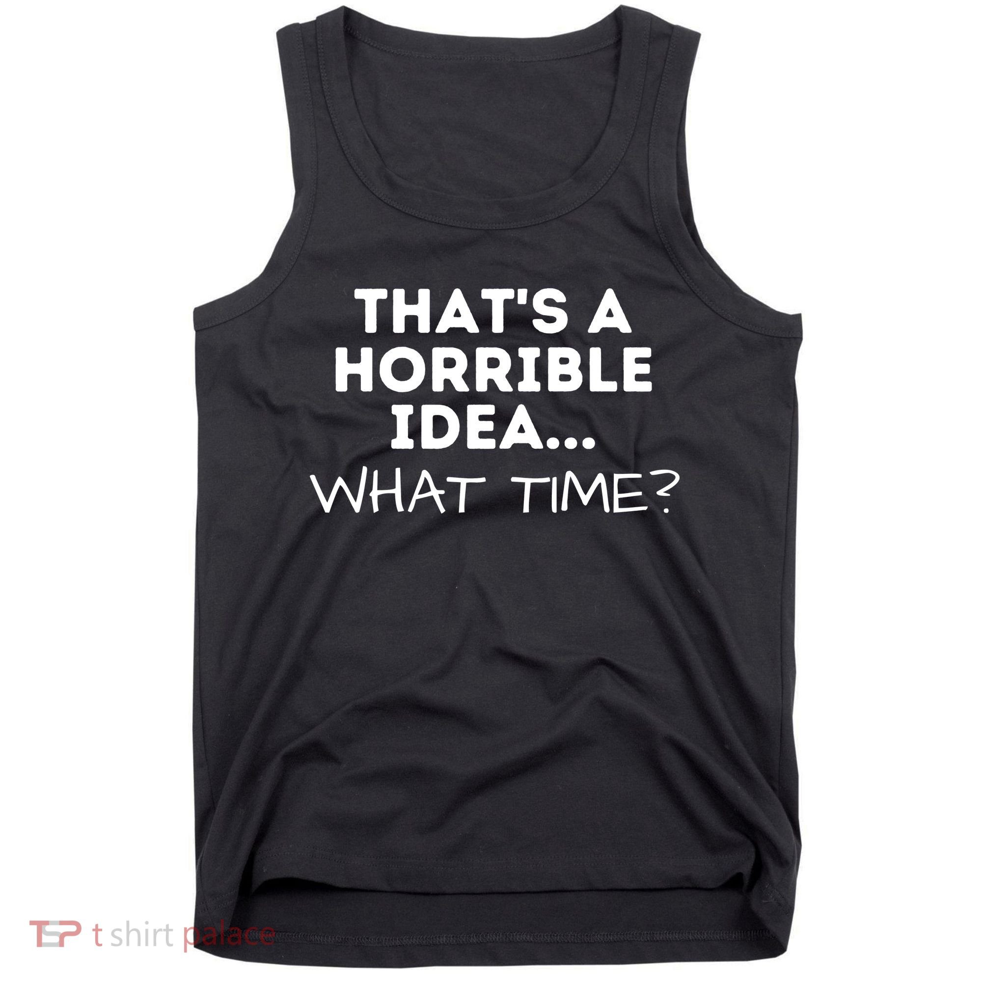That's A Horrible Idea What Time Funny Saying Tank Top