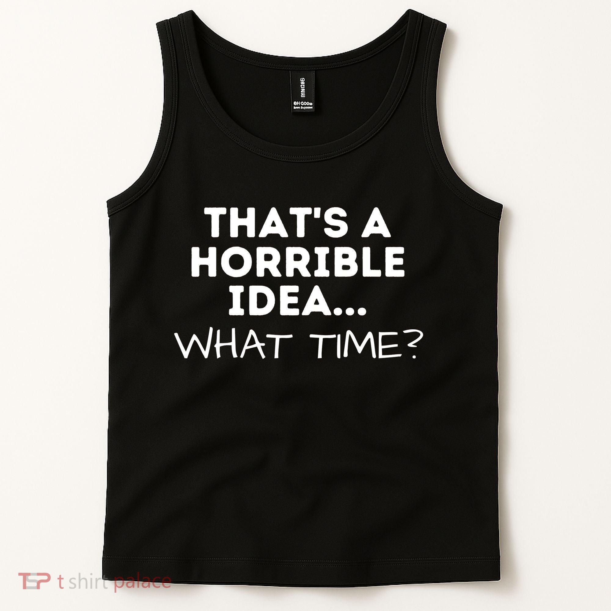 That's A Horrible Idea What Time Funny Saying Tank Top