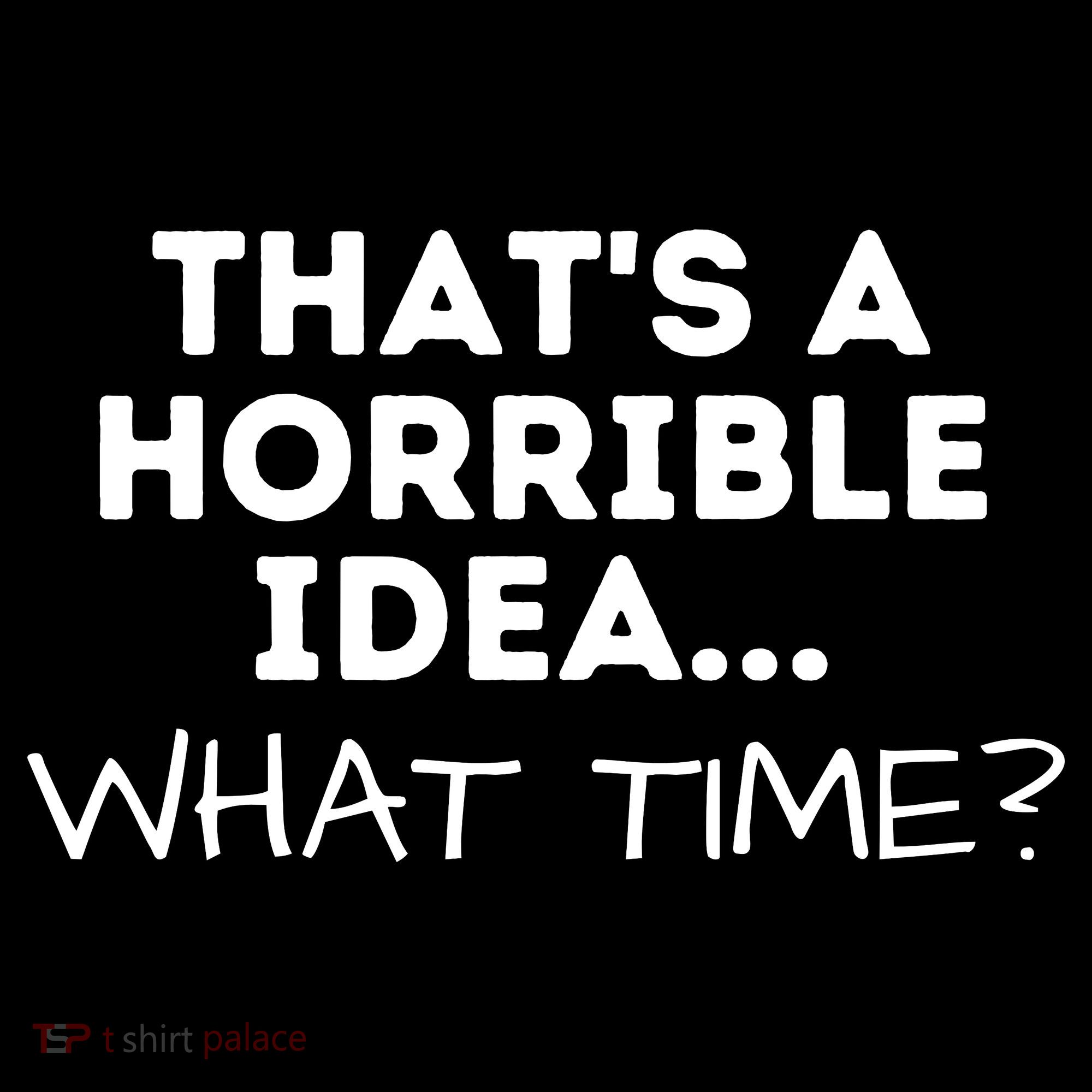 That's A Horrible Idea What Time Funny Saying Tank Top