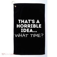 That's A Horrible Idea What Time Funny Saying Golf Towel thumb 0