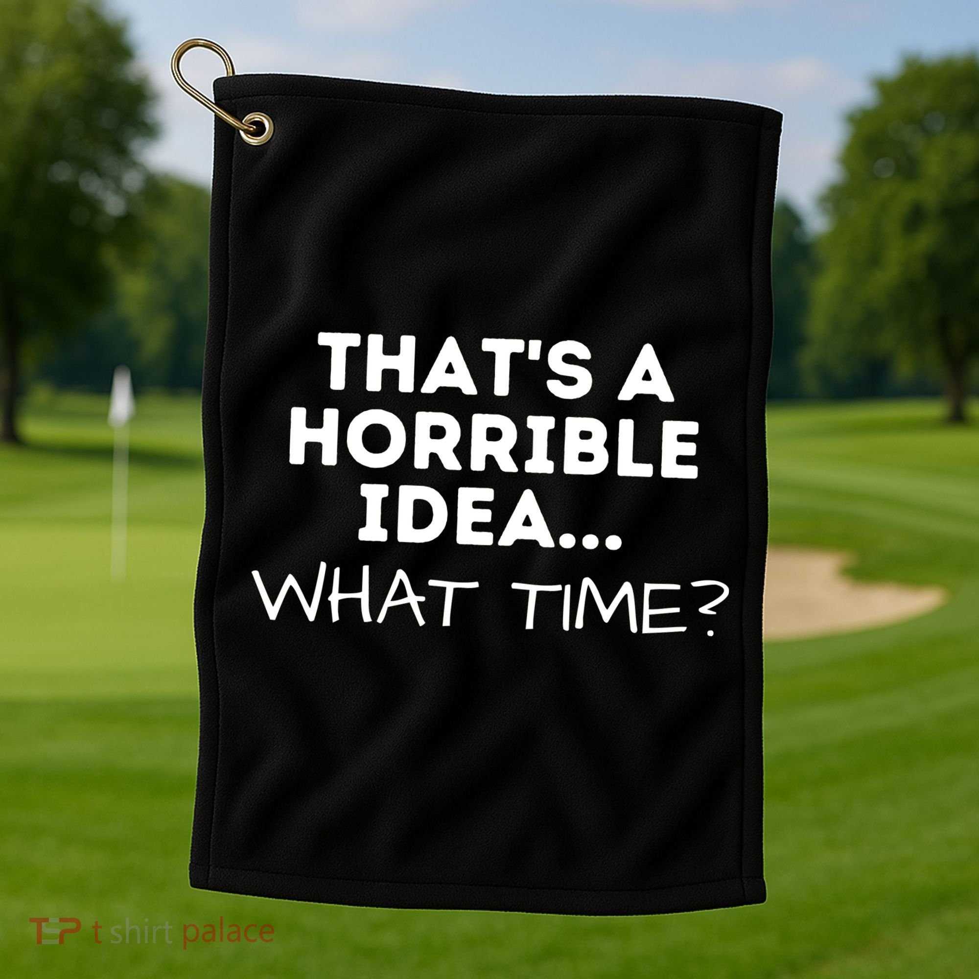 That's A Horrible Idea What Time Funny Saying Golf Towel