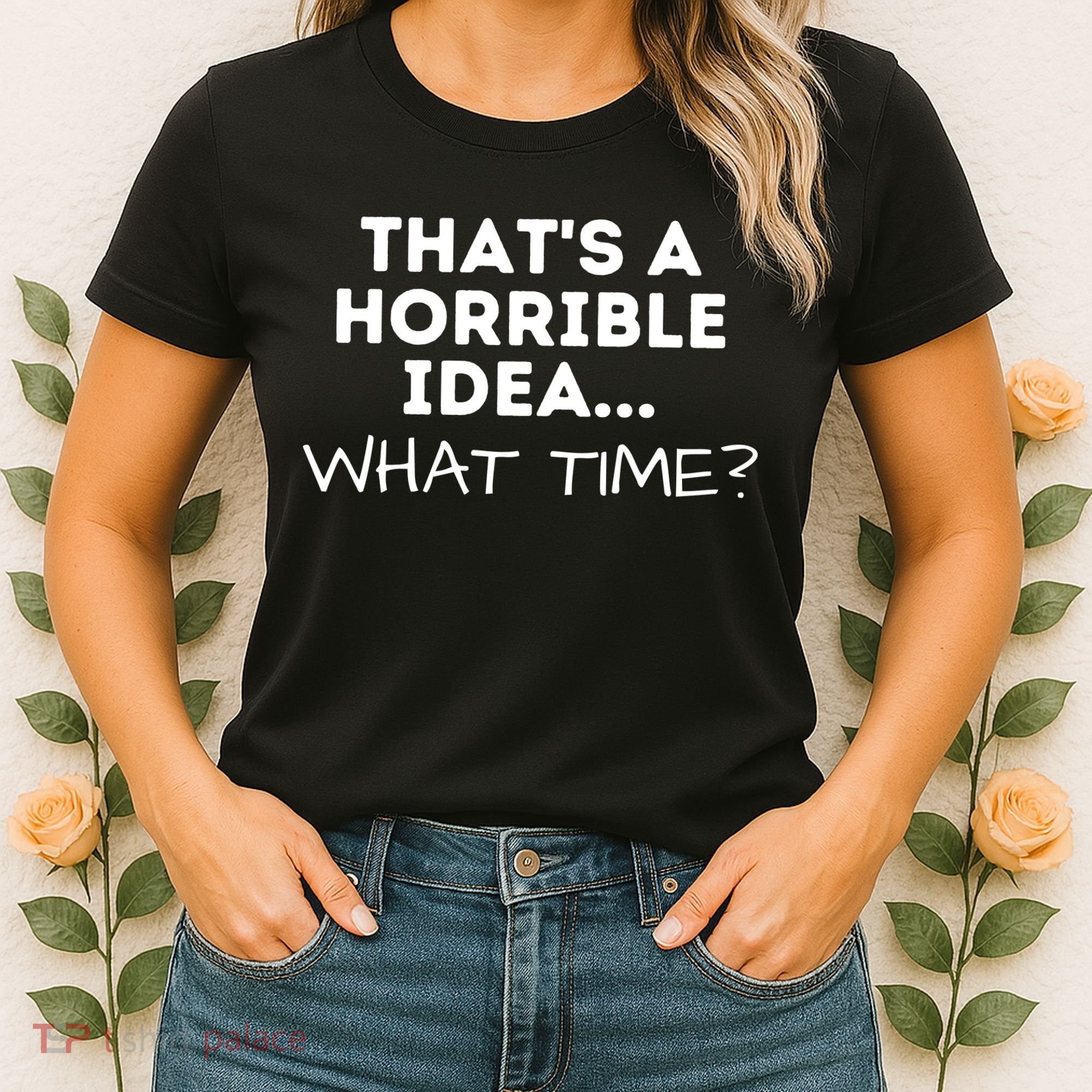 That's A Horrible Idea What Time Funny Saying Women's T-Shirt