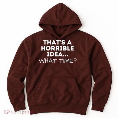 That's A Horrible Idea What Time Funny Saying Hoodie