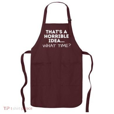 That's A Horrible Idea What Time Funny Saying Apron