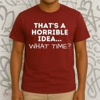 That's A Horrible Idea What Time Funny Saying T-Shirt thumb 3