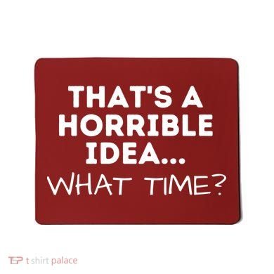 That's A Horrible Idea What Time Funny Saying Mousepad